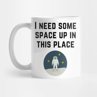 I Need Some Space Up in this Place - Astronaut - Black Text Mug